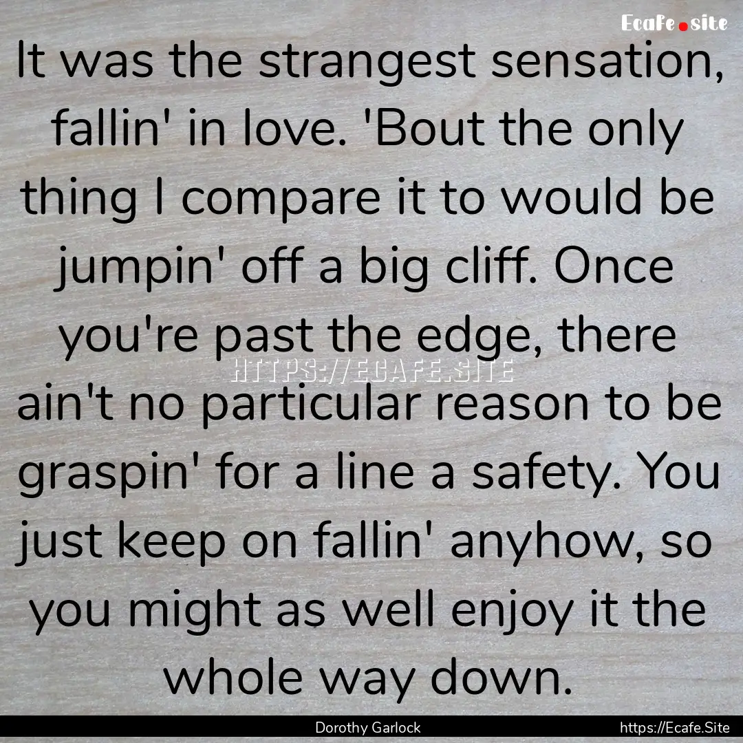 It was the strangest sensation, fallin' in.... : Quote by Dorothy Garlock