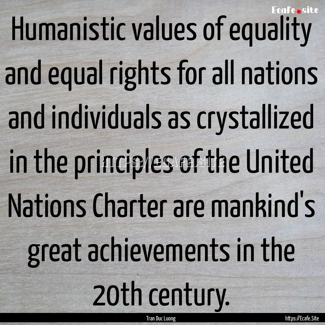 Humanistic values of equality and equal rights.... : Quote by Tran Duc Luong