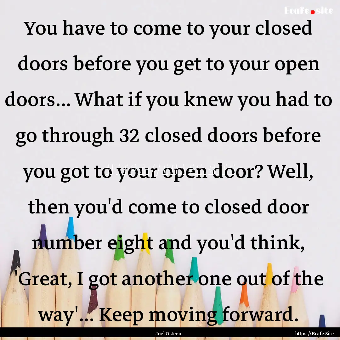 You have to come to your closed doors before.... : Quote by Joel Osteen