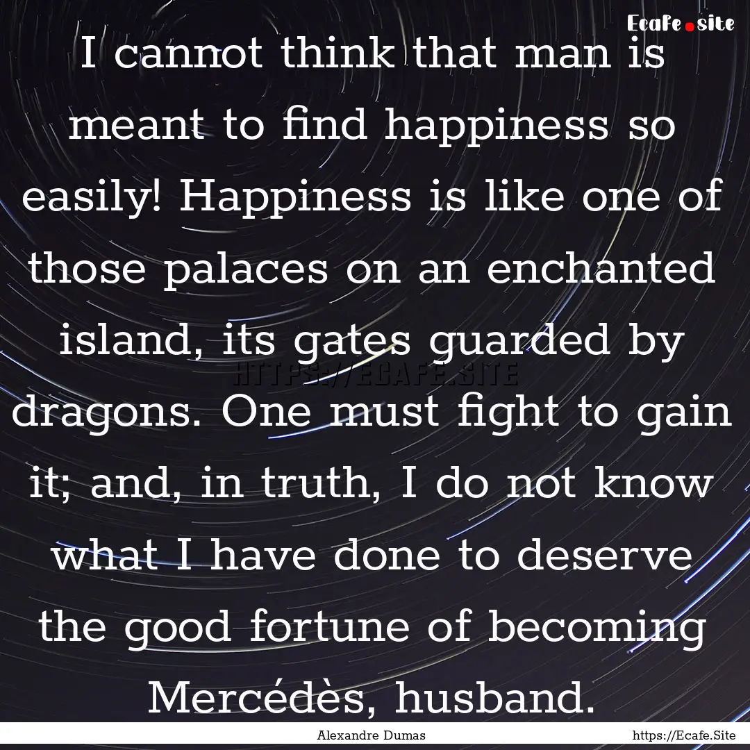 I cannot think that man is meant to find.... : Quote by Alexandre Dumas