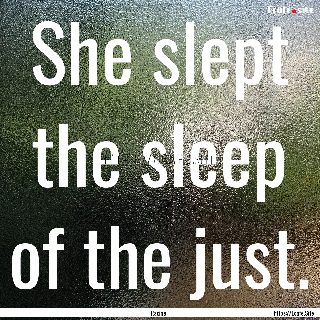 She slept the sleep of the just. : Quote by Racine