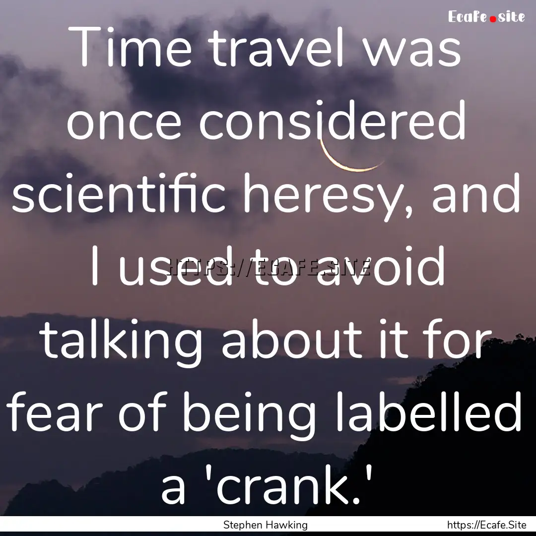 Time travel was once considered scientific.... : Quote by Stephen Hawking