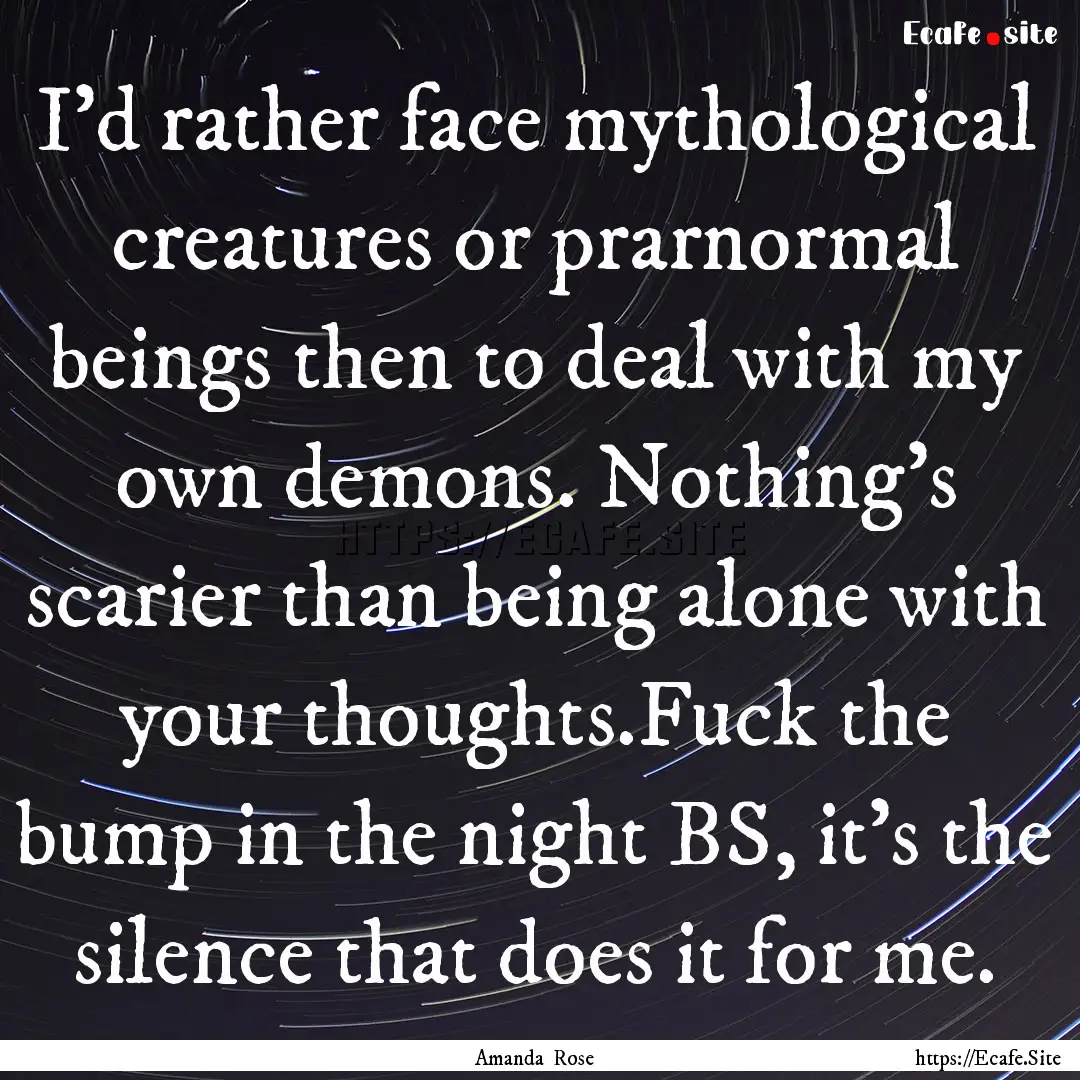 I'd rather face mythological creatures or.... : Quote by Amanda Rose