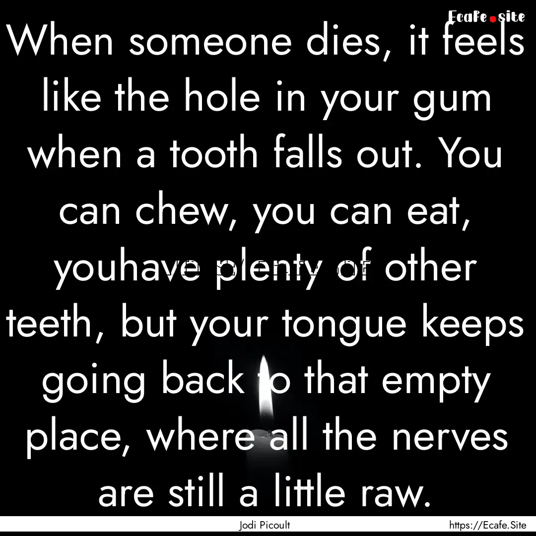 When someone dies, it feels like the hole.... : Quote by Jodi Picoult