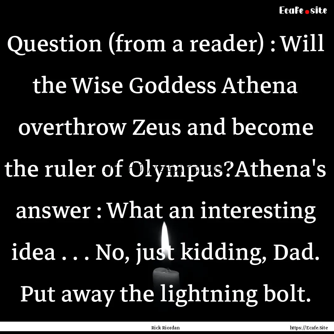 Question (from a reader) : Will the Wise.... : Quote by Rick Riordan