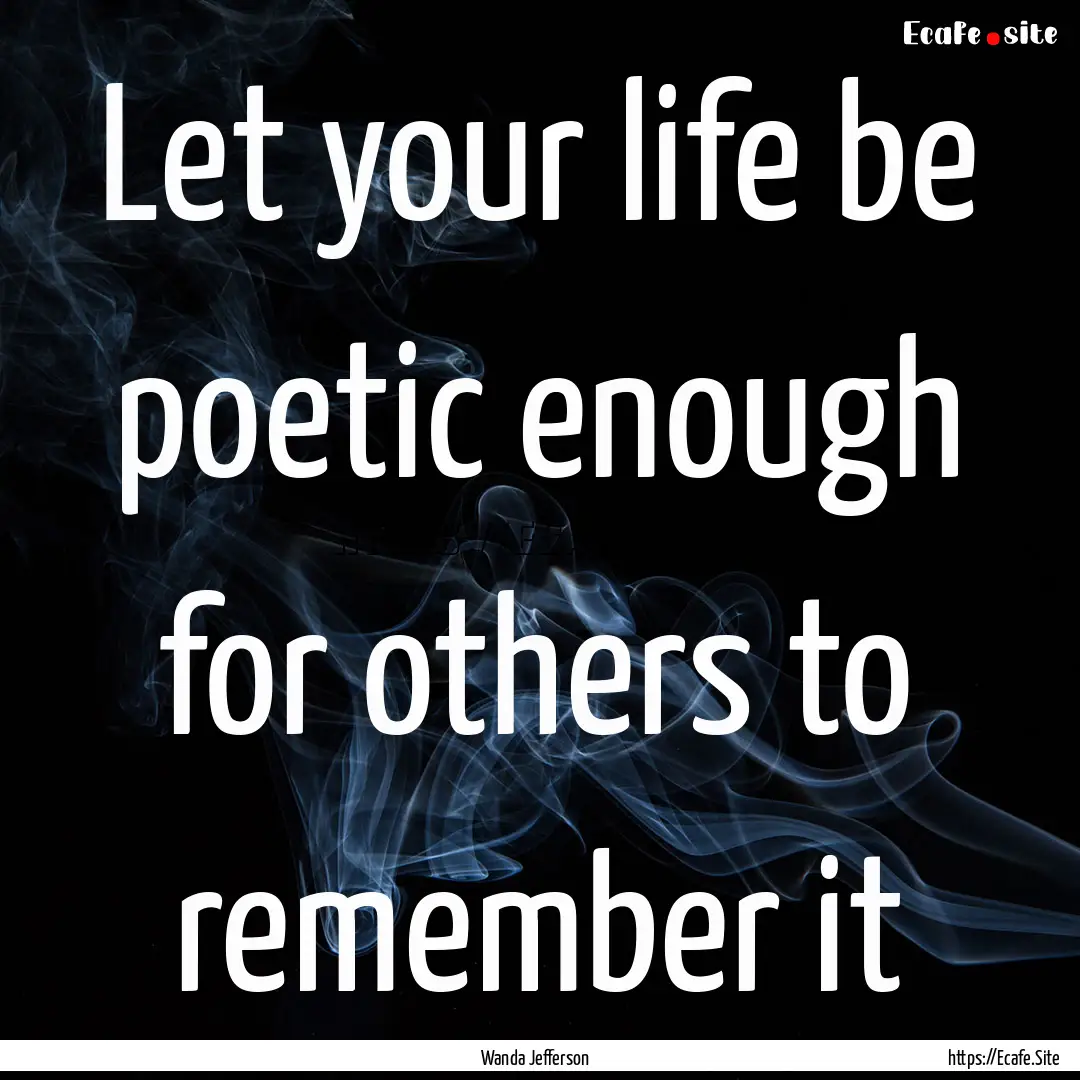 Let your life be poetic enough for others.... : Quote by Wanda Jefferson