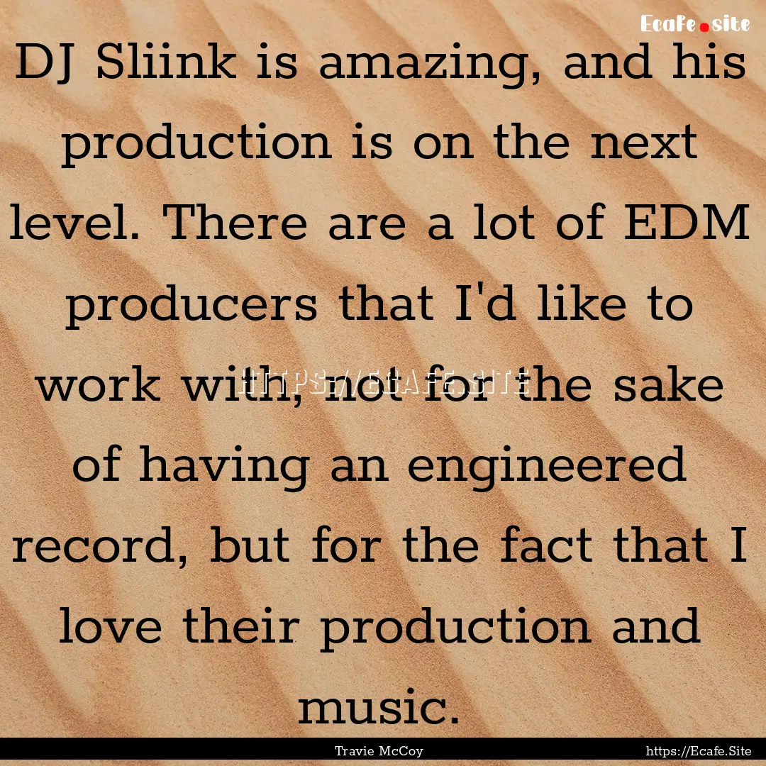 DJ Sliink is amazing, and his production.... : Quote by Travie McCoy