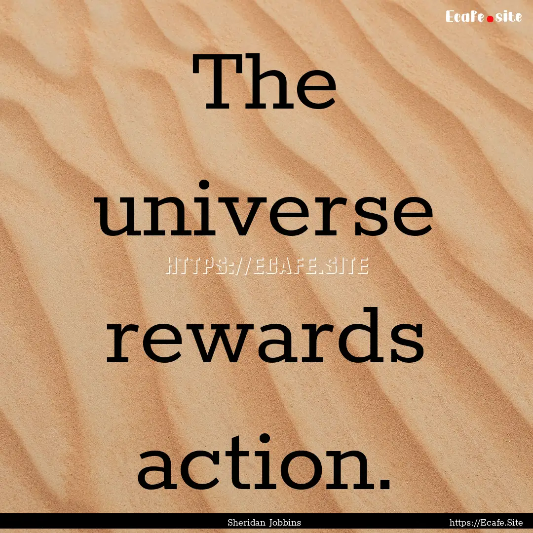 The universe rewards action. : Quote by Sheridan Jobbins