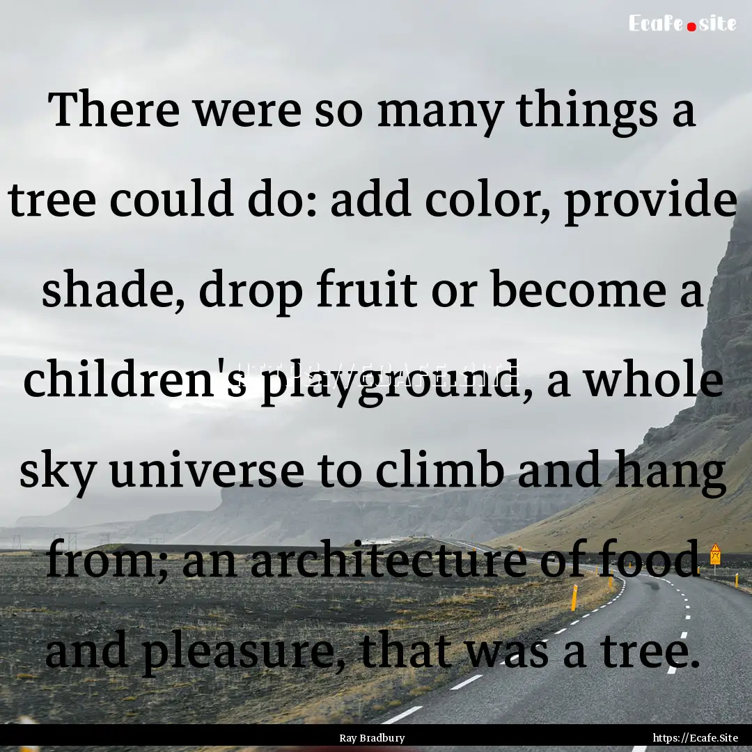 There were so many things a tree could do:.... : Quote by Ray Bradbury