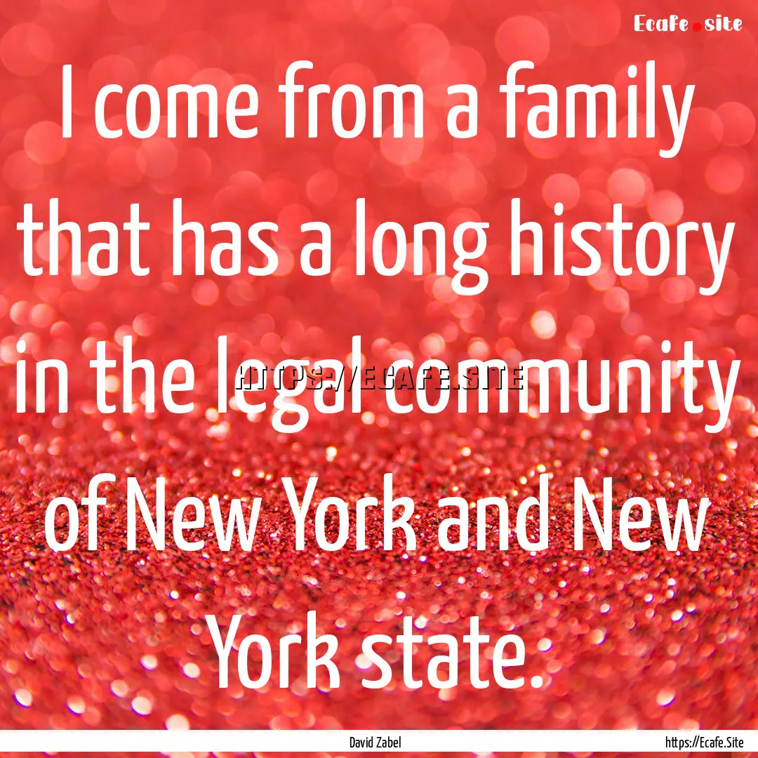 I come from a family that has a long history.... : Quote by David Zabel