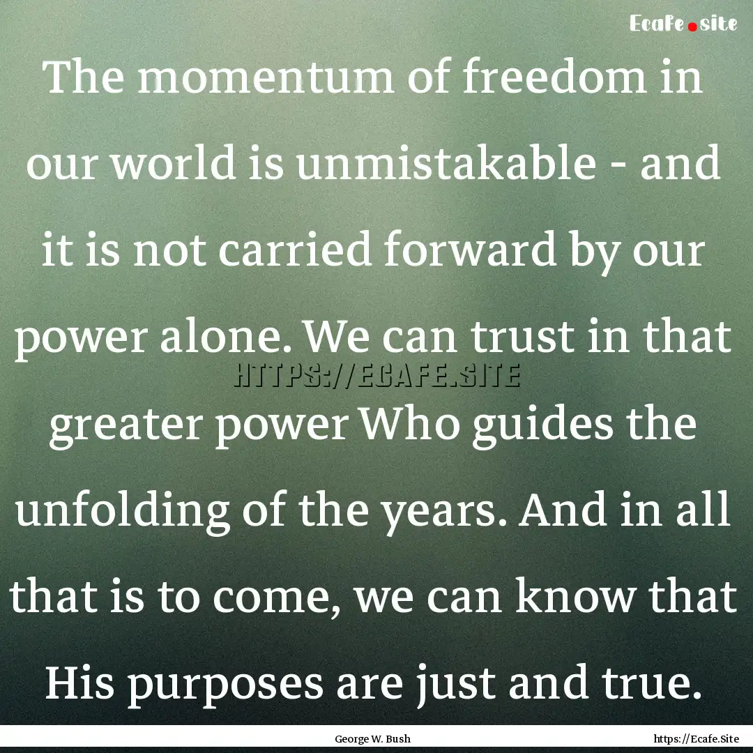 The momentum of freedom in our world is unmistakable.... : Quote by George W. Bush