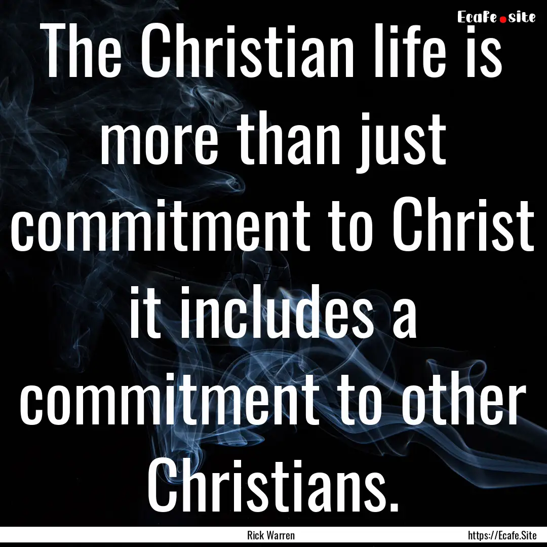 The Christian life is more than just commitment.... : Quote by Rick Warren