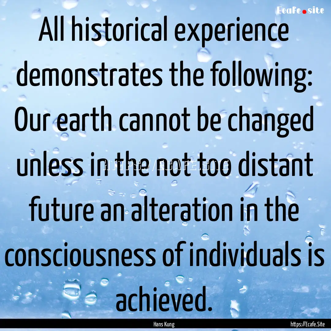 All historical experience demonstrates the.... : Quote by Hans Kung