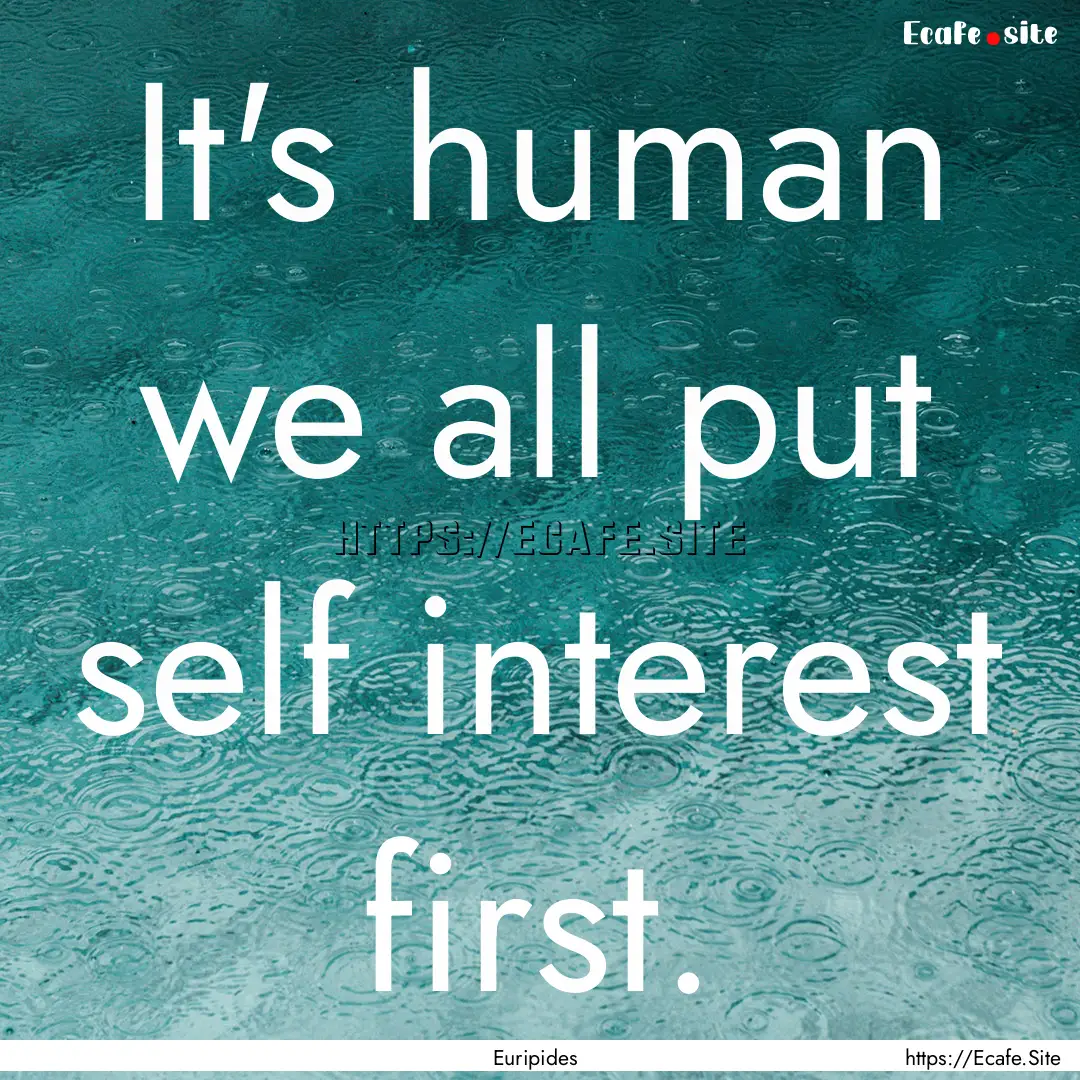 It's human we all put self interest first..... : Quote by Euripides