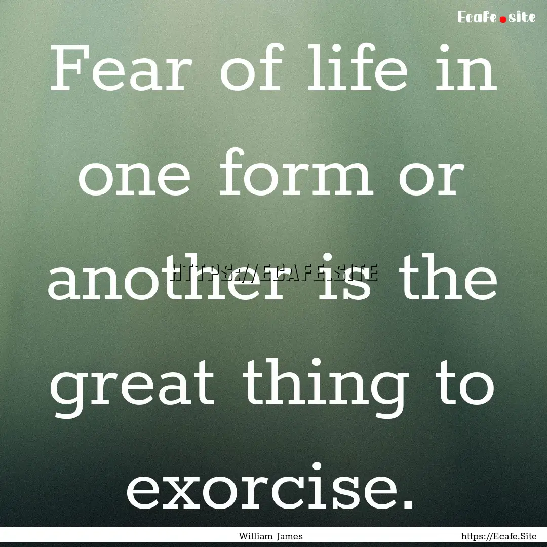 Fear of life in one form or another is the.... : Quote by William James