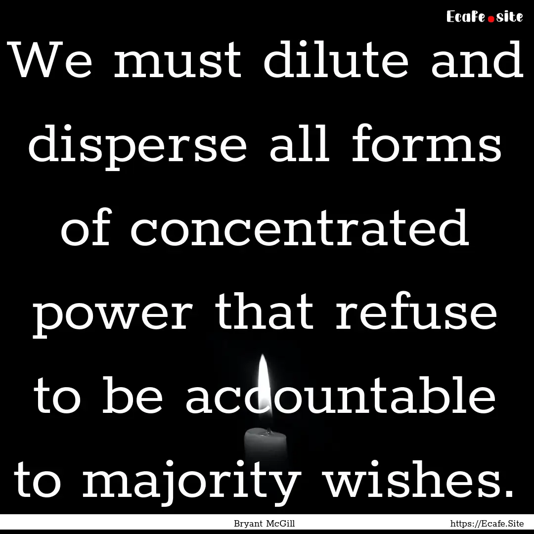 We must dilute and disperse all forms of.... : Quote by Bryant McGill