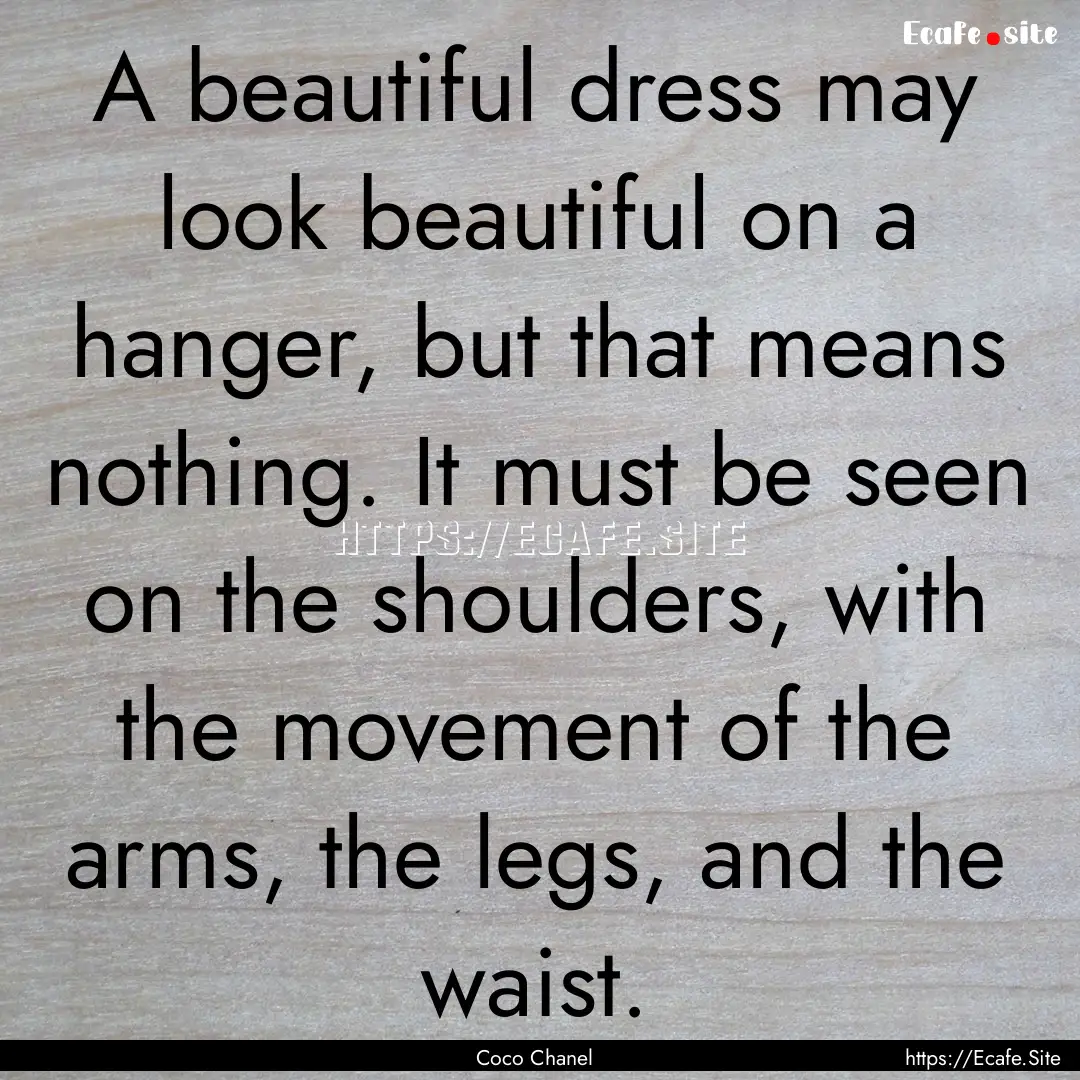 A beautiful dress may look beautiful on a.... : Quote by Coco Chanel