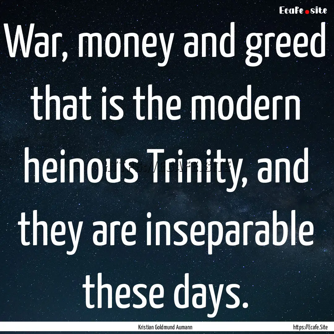 War, money and greed that is the modern heinous.... : Quote by Kristian Goldmund Aumann