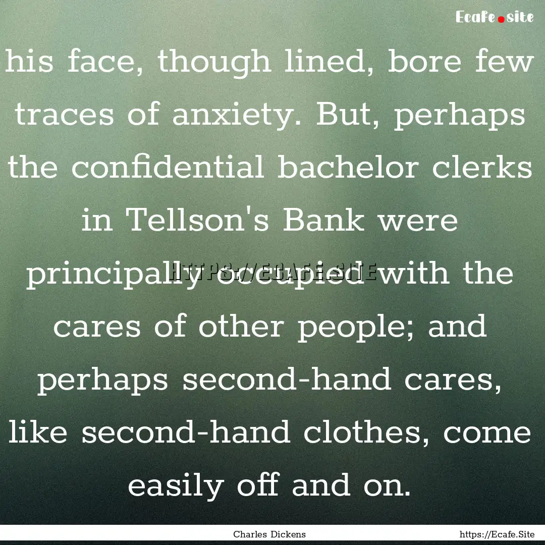 his face, though lined, bore few traces of.... : Quote by Charles Dickens