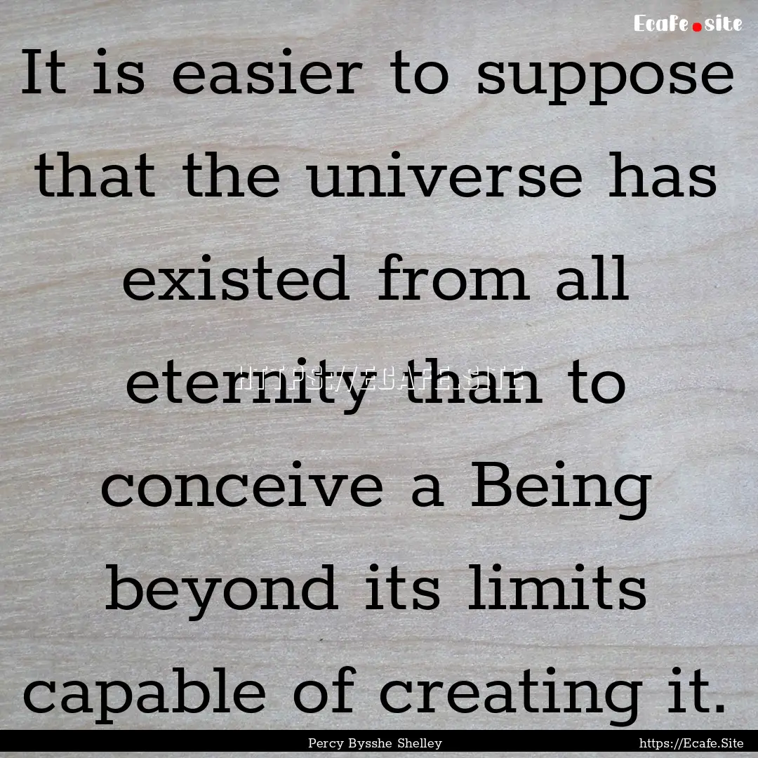 It is easier to suppose that the universe.... : Quote by Percy Bysshe Shelley