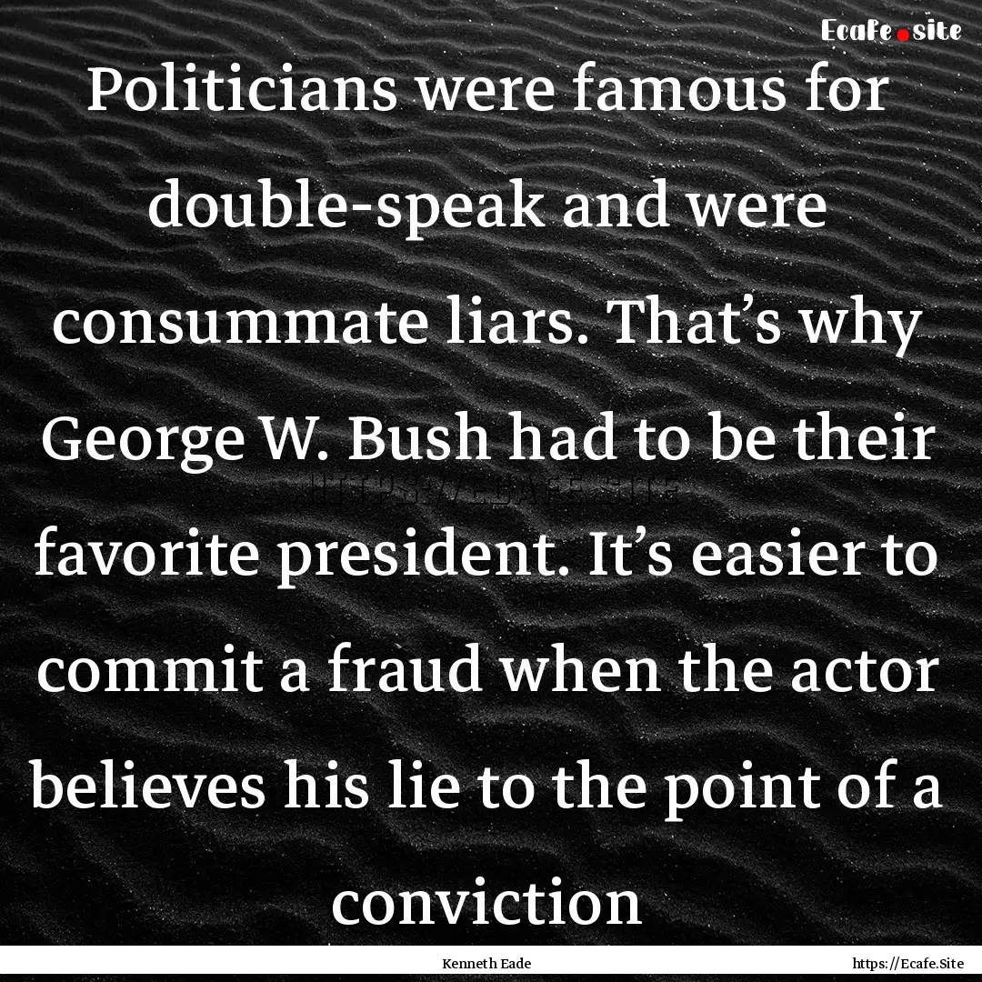 Politicians were famous for double-speak.... : Quote by Kenneth Eade