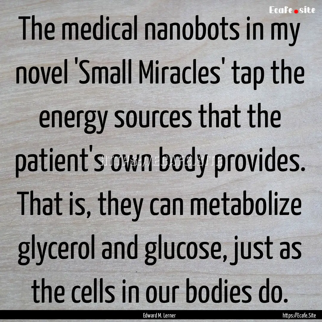 The medical nanobots in my novel 'Small Miracles'.... : Quote by Edward M. Lerner