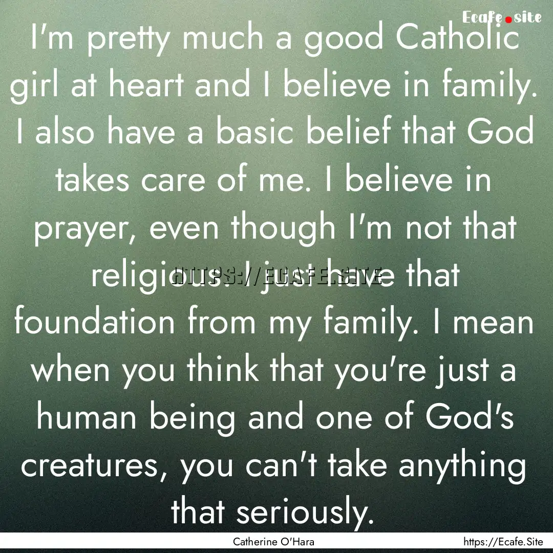 I'm pretty much a good Catholic girl at heart.... : Quote by Catherine O'Hara