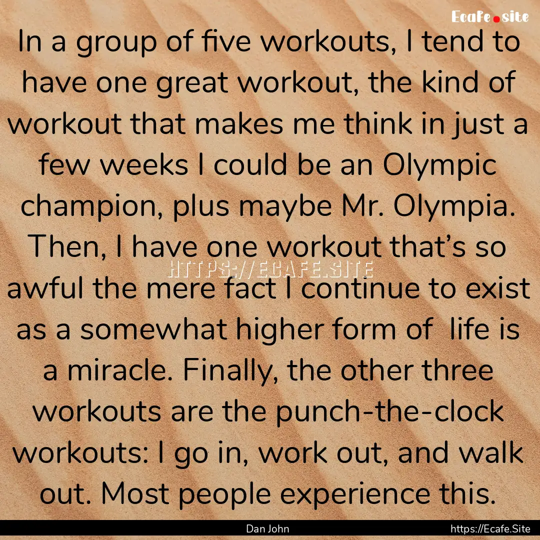 In a group of five workouts, I tend to have.... : Quote by Dan John