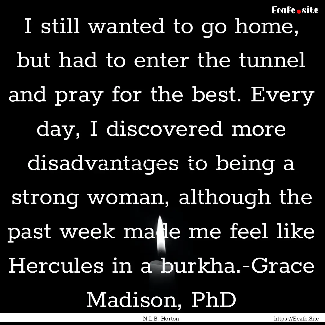 I still wanted to go home, but had to enter.... : Quote by N.L.B. Horton