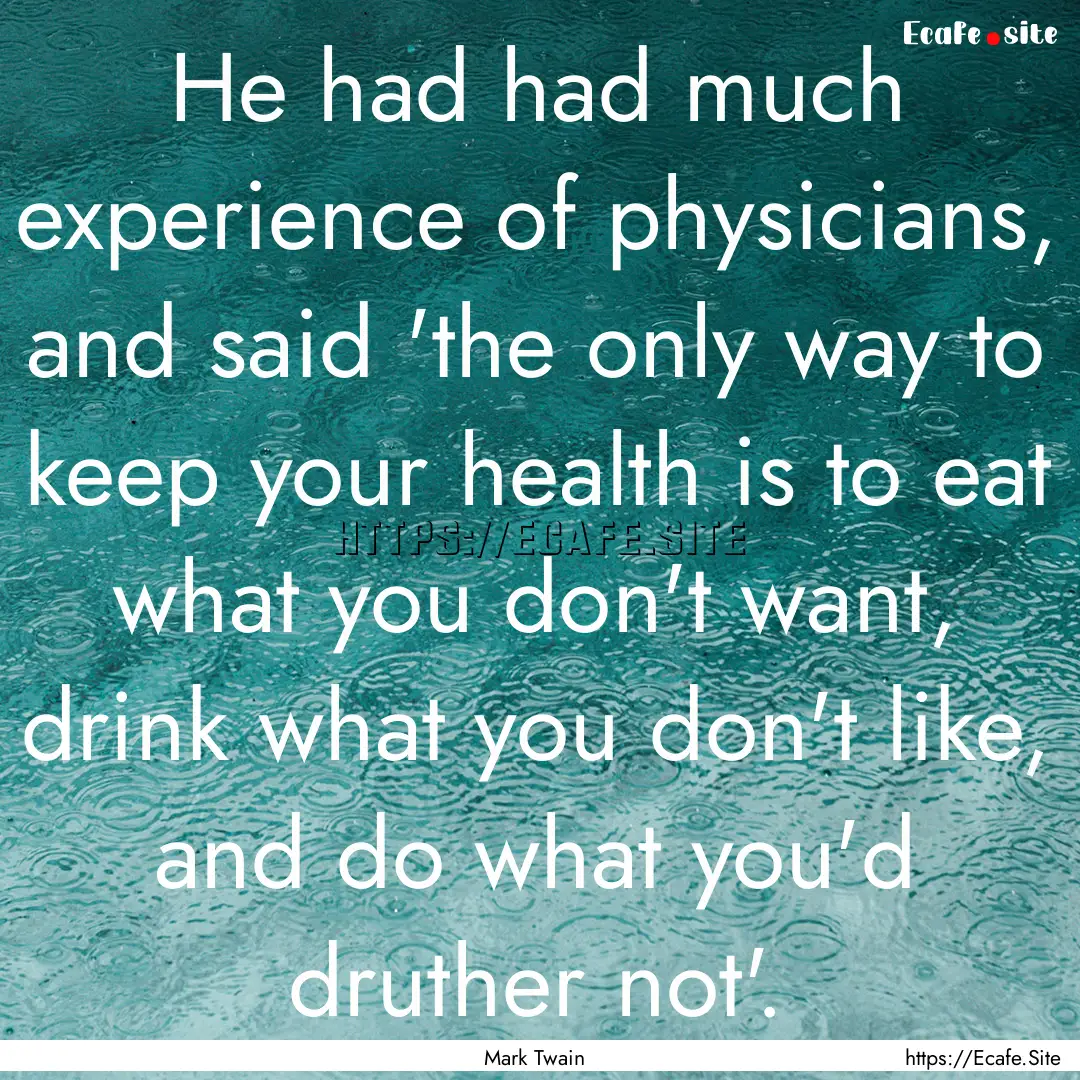 He had had much experience of physicians,.... : Quote by Mark Twain