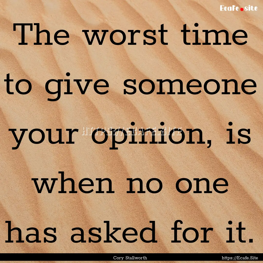 The worst time to give someone your opinion,.... : Quote by Cory Stallworth