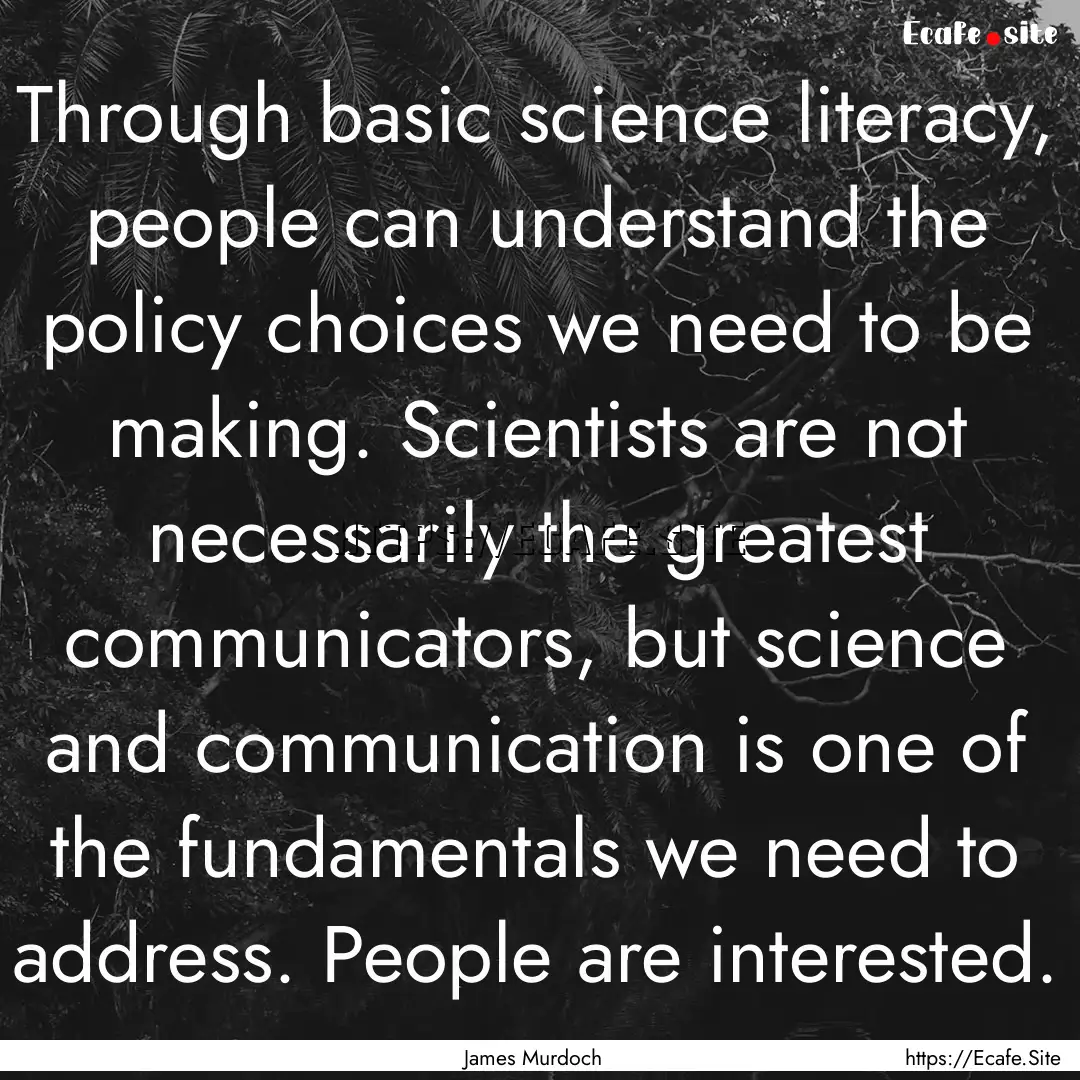 Through basic science literacy, people can.... : Quote by James Murdoch