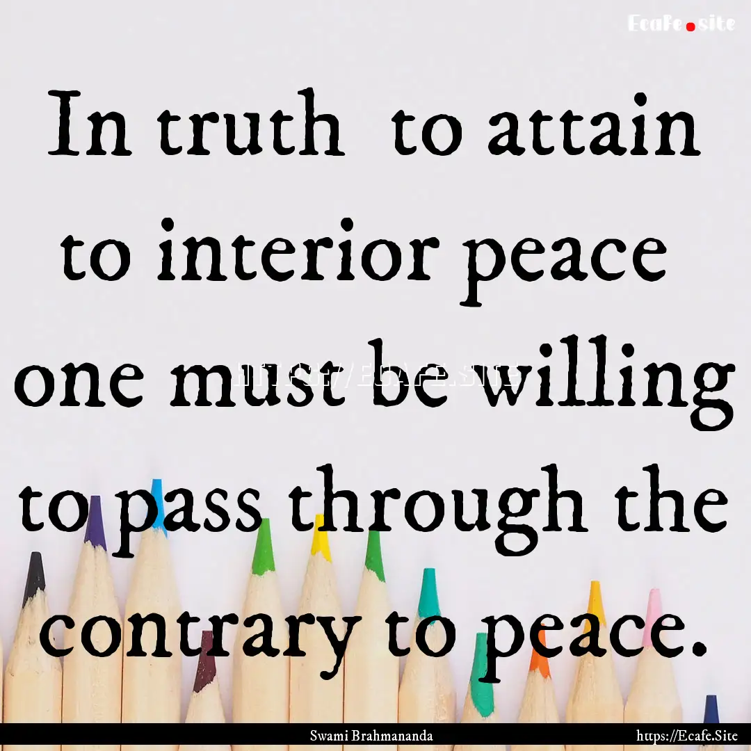 In truth to attain to interior peace one.... : Quote by Swami Brahmananda