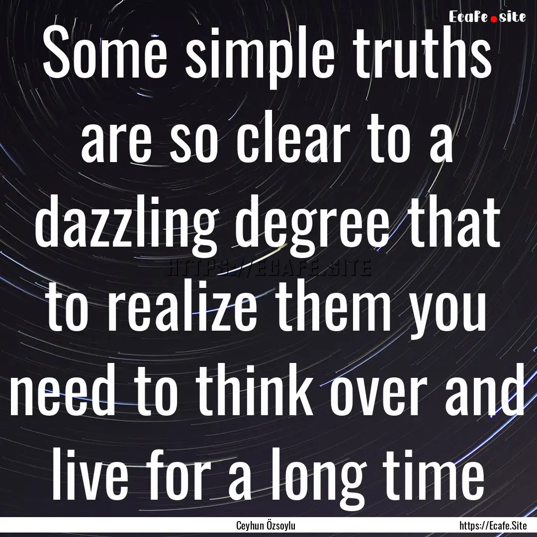 Some simple truths are so clear to a dazzling.... : Quote by Ceyhun Özsoylu