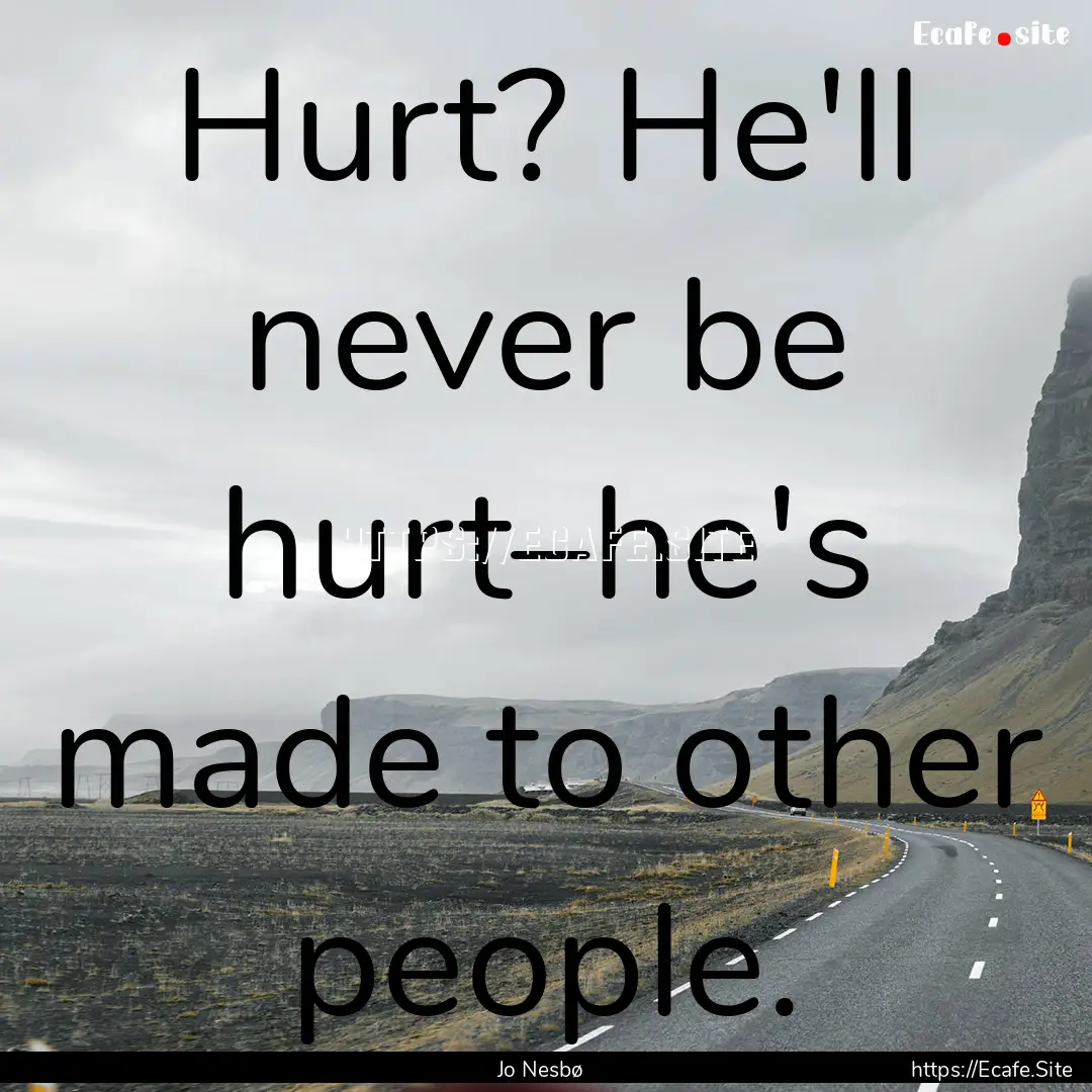 Hurt? He'll never be hurt–he's made to.... : Quote by Jo Nesbø