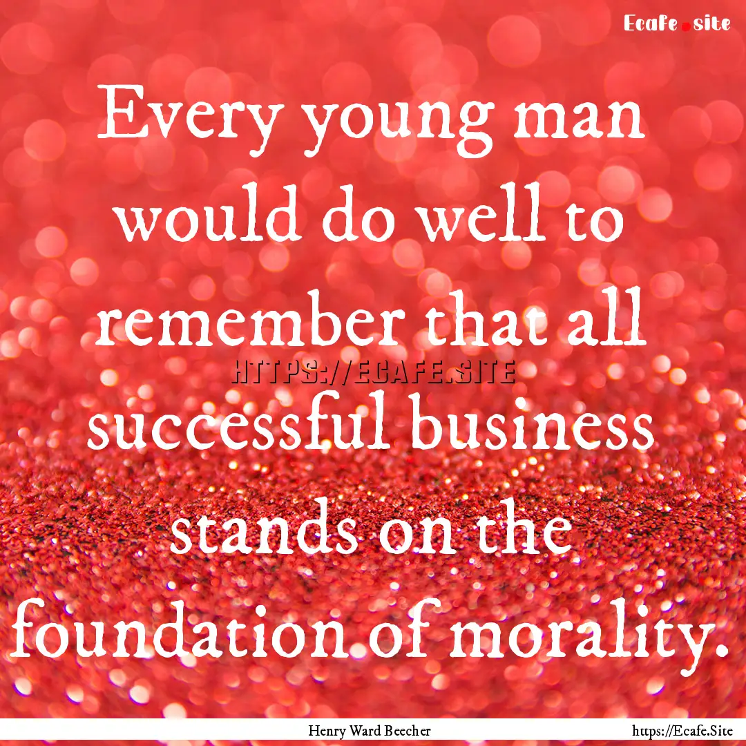 Every young man would do well to remember.... : Quote by Henry Ward Beecher