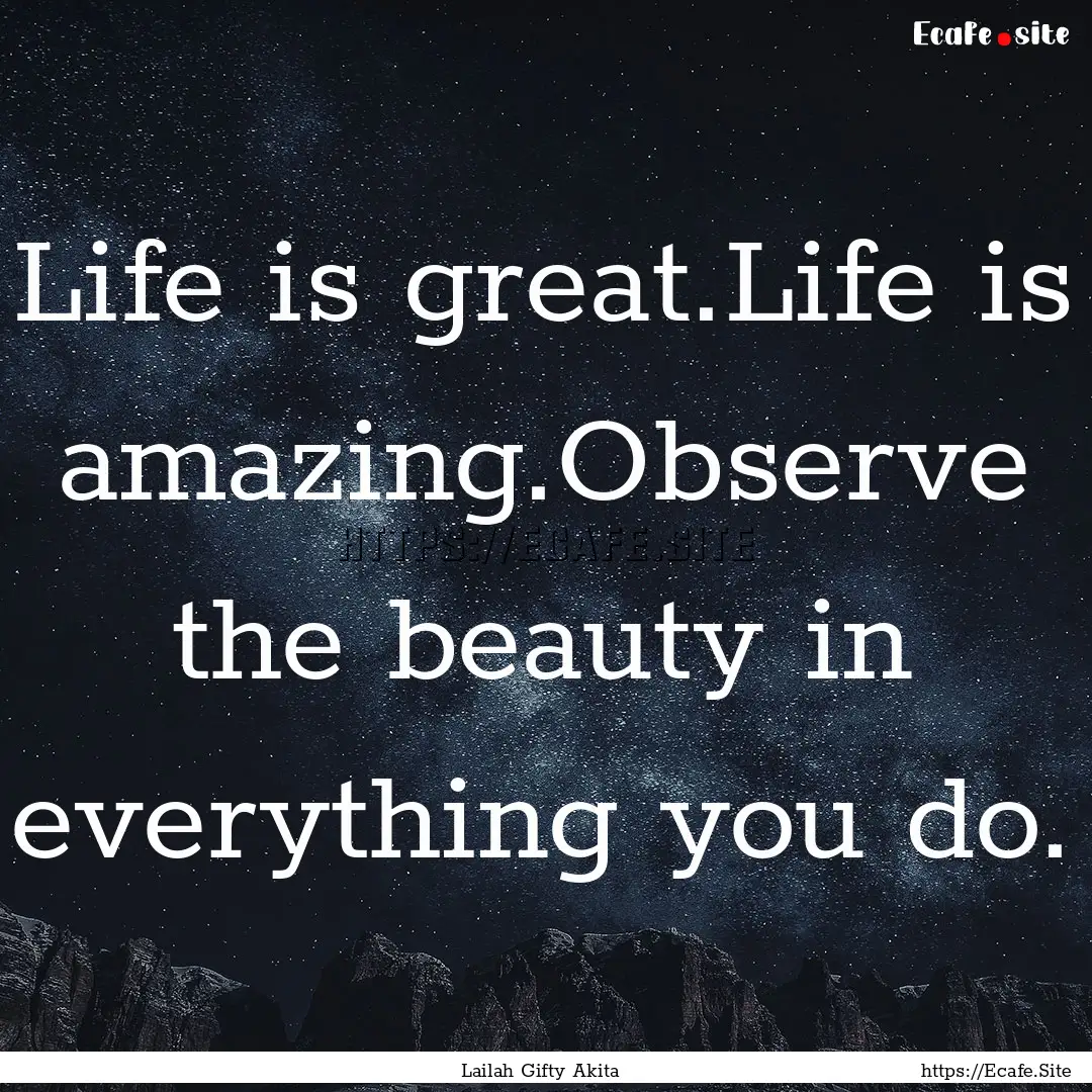 Life is great.Life is amazing.Observe the.... : Quote by Lailah Gifty Akita