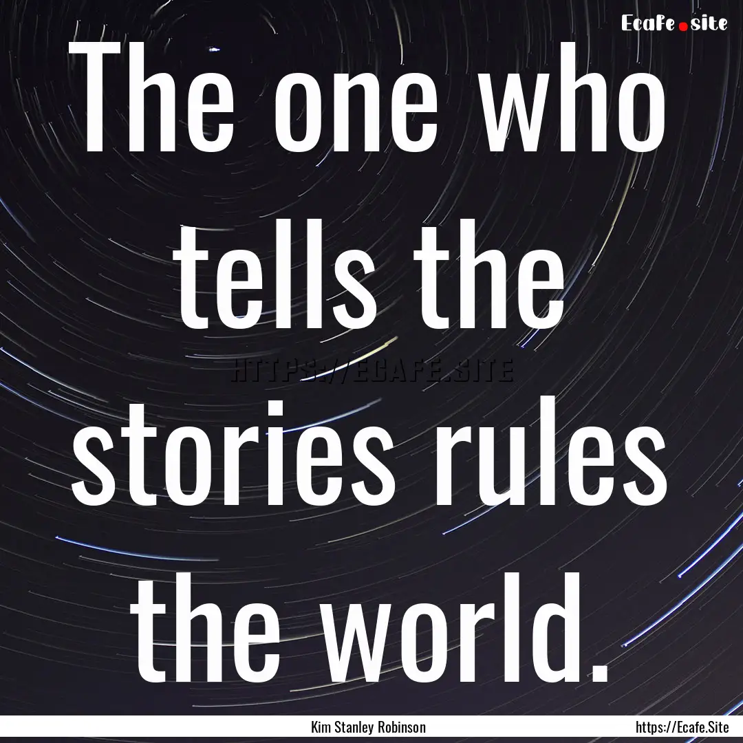 The one who tells the stories rules the world..... : Quote by Kim Stanley Robinson