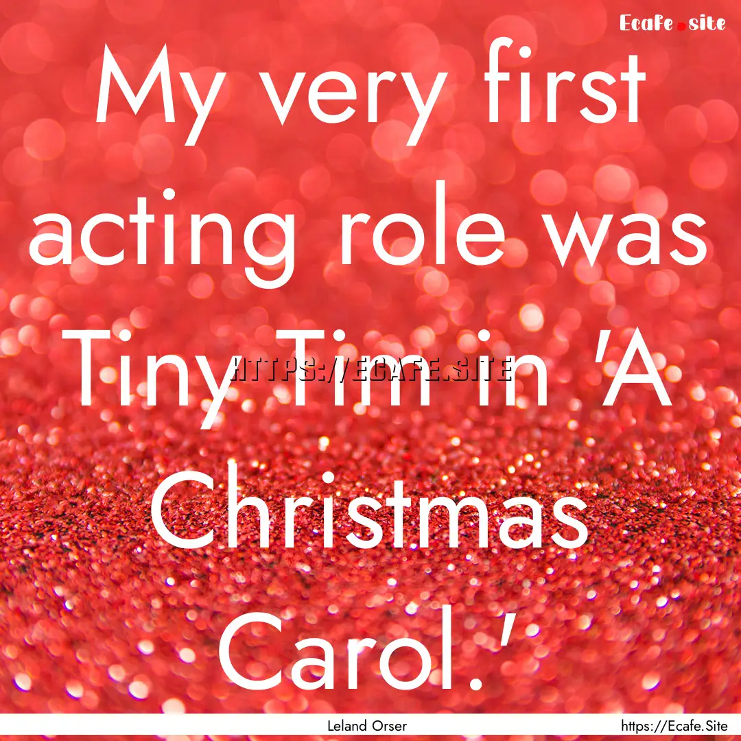 My very first acting role was Tiny Tim in.... : Quote by Leland Orser