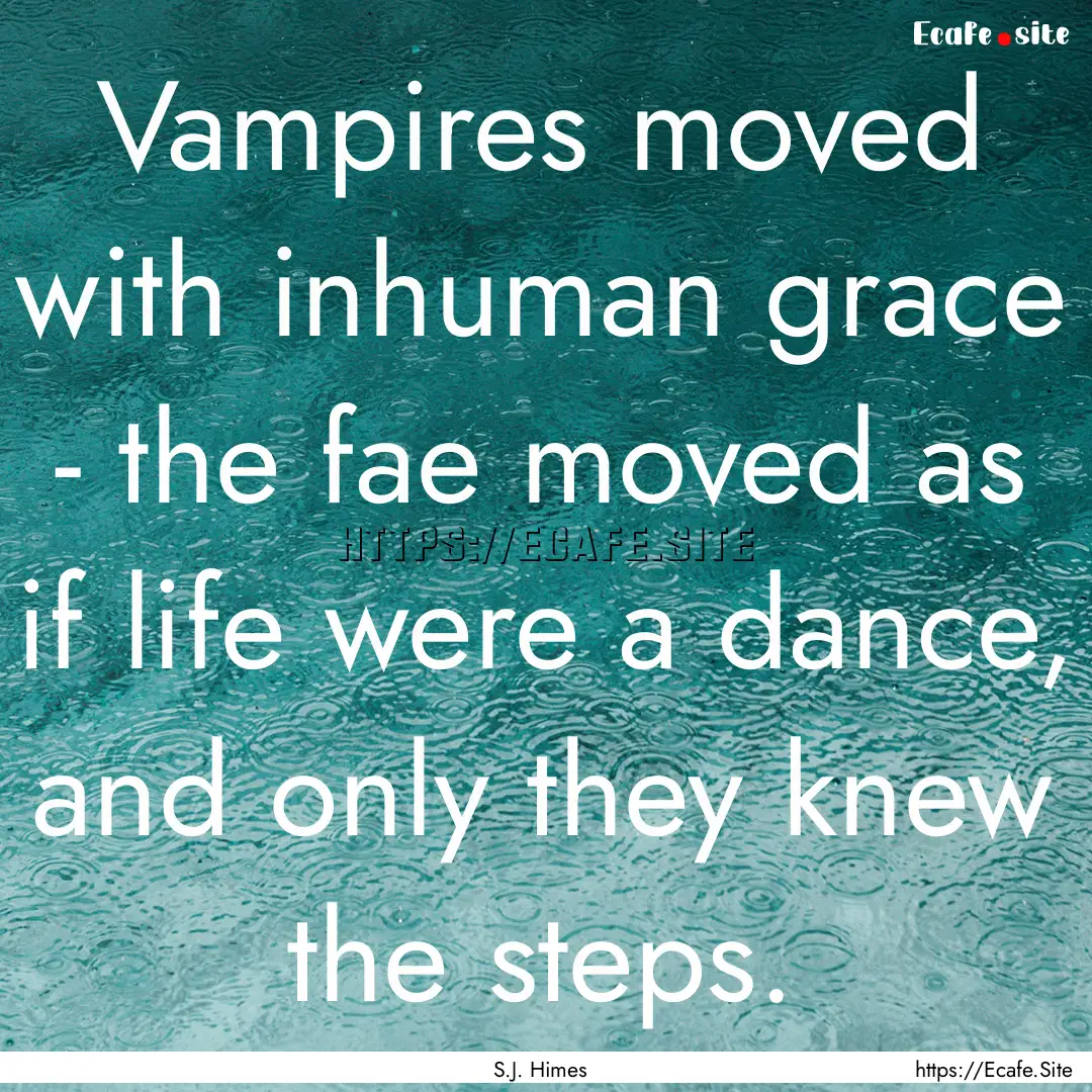 Vampires moved with inhuman grace - the fae.... : Quote by S.J. Himes