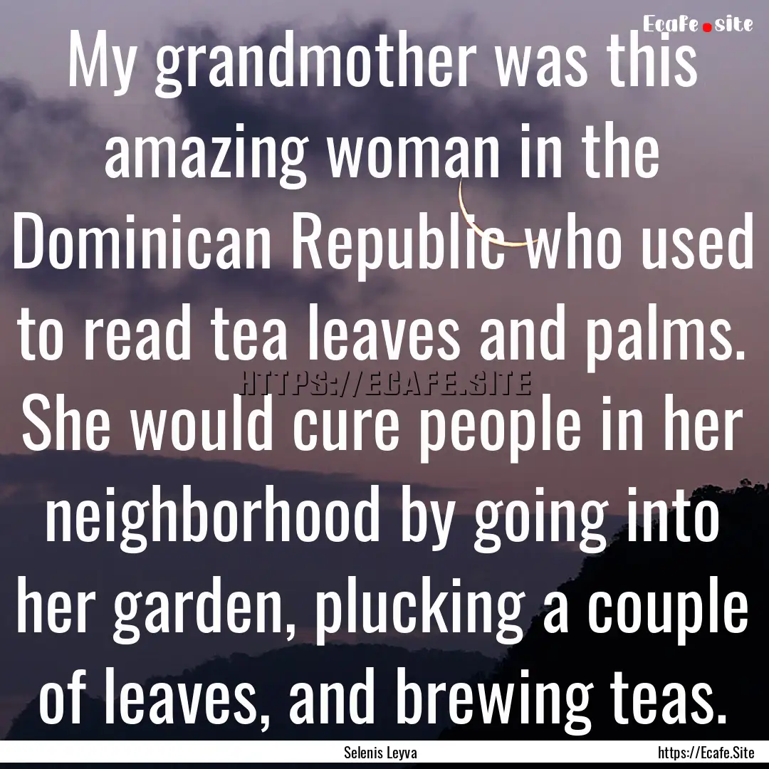 My grandmother was this amazing woman in.... : Quote by Selenis Leyva