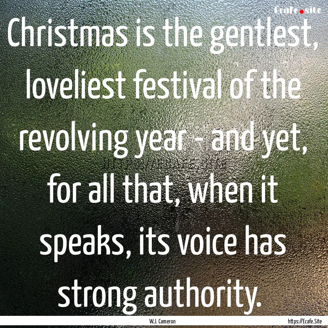 Christmas is the gentlest, loveliest festival.... : Quote by W.J. Cameron