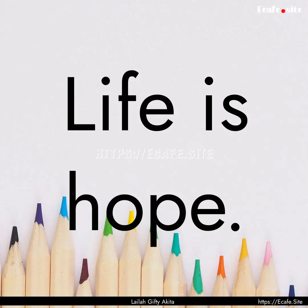 Life is hope. : Quote by Lailah Gifty Akita