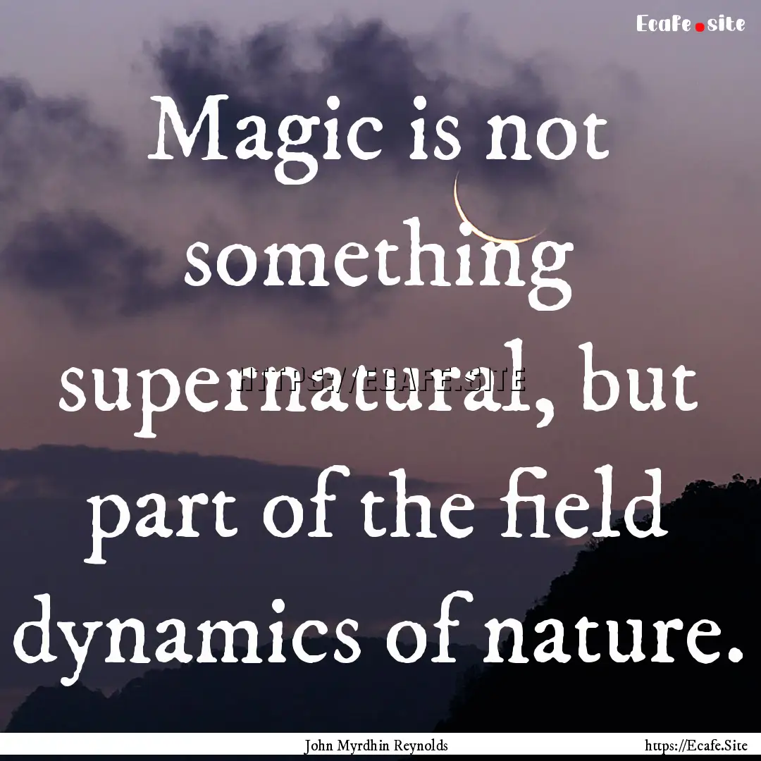 Magic is not something supernatural, but.... : Quote by John Myrdhin Reynolds