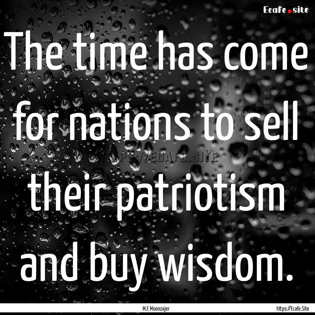 The time has come for nations to sell their.... : Quote by M.F. Moonzajer