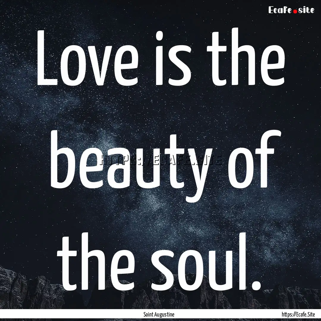 Love is the beauty of the soul. : Quote by Saint Augustine