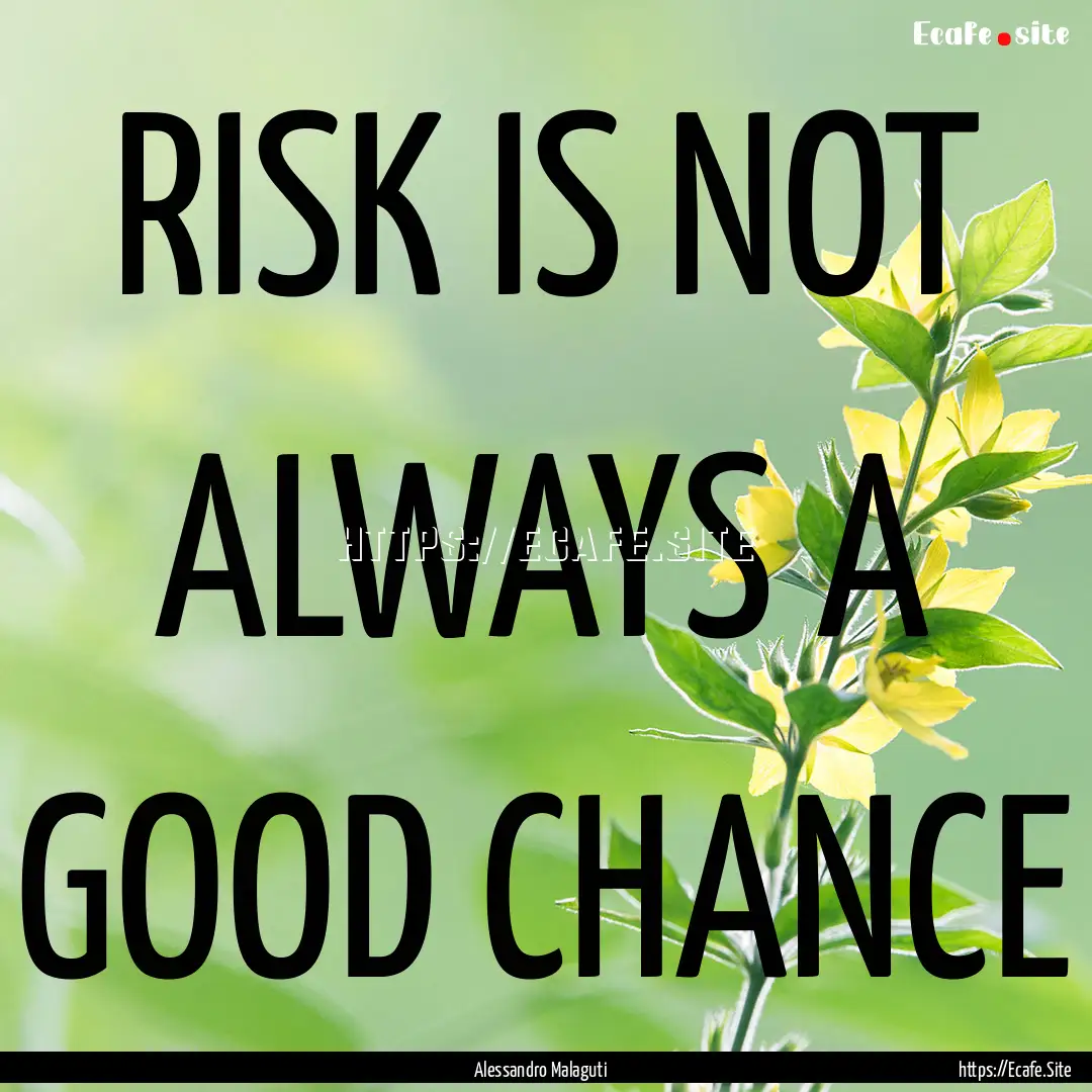 RISK IS NOT ALWAYS A GOOD CHANCE : Quote by Alessandro Malaguti