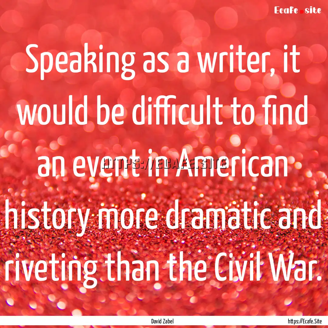 Speaking as a writer, it would be difficult.... : Quote by David Zabel