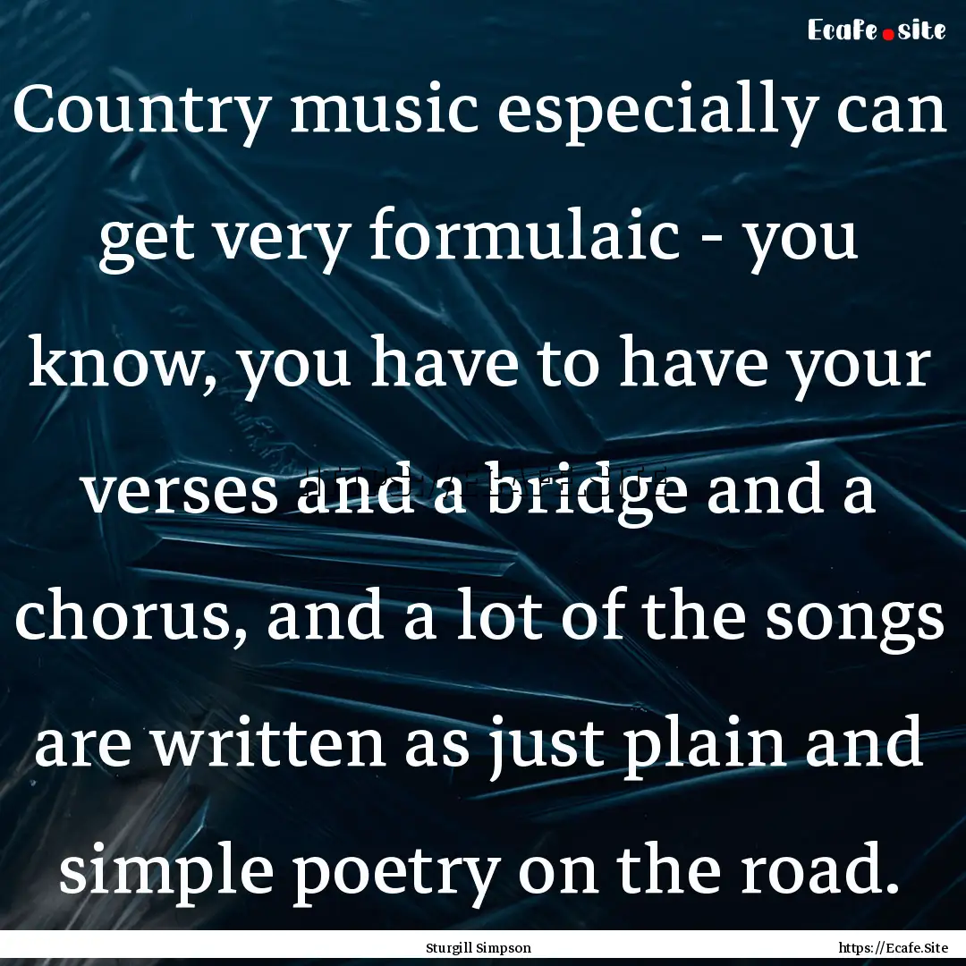 Country music especially can get very formulaic.... : Quote by Sturgill Simpson