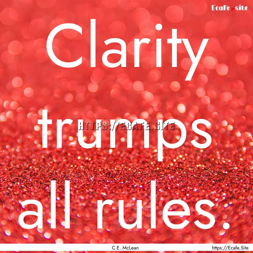 Clarity trumps all rules. : Quote by C.E. McLean